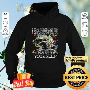 T-Rex Dinosaur I will speak for you I will fight for you so that one day you can do it for yourself shirt