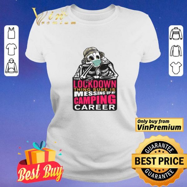 Skeleton lockdown thing sure is messing up my camping career shirt