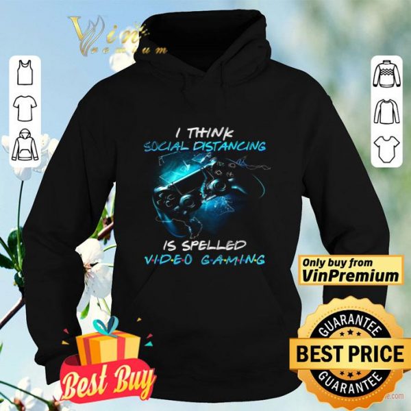 I Think Social Distancing Is Spelled Video Gaming shirt