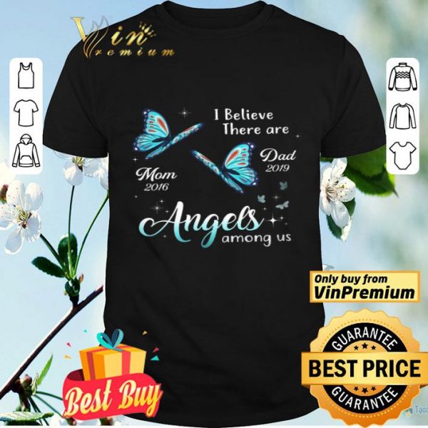 Butterfly I Believe There Are Mom 2016 Dad 2019 Angels Among Us shirt