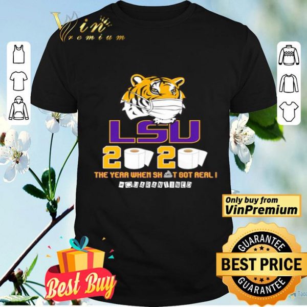 LSU Tiger 2020 the year when shit got real #quarantined shirt