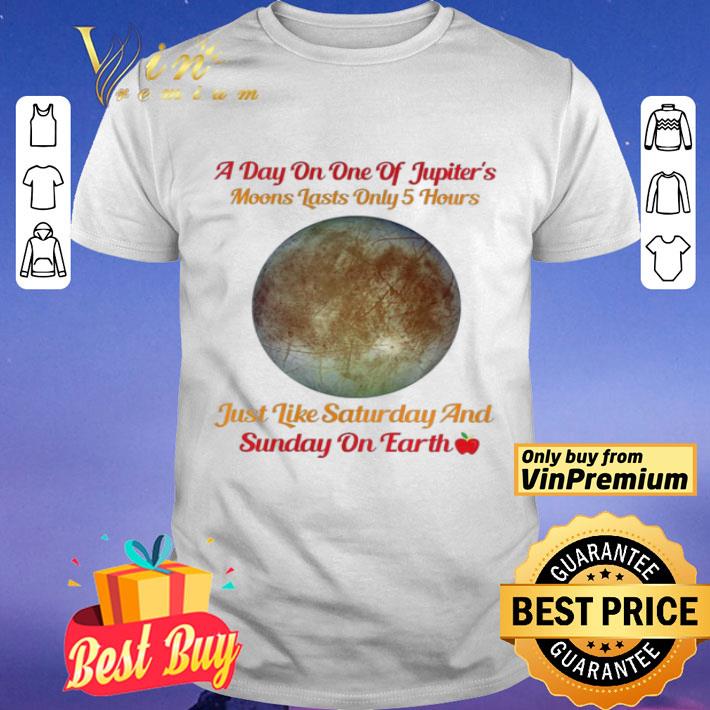 A Day On One Of Jupiter’s Moons Lasts Only 5 Hours shirt