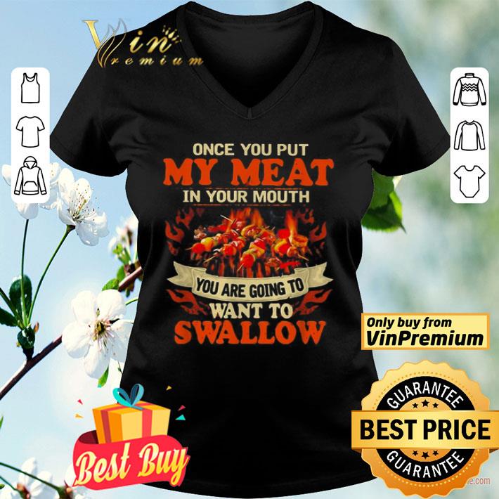 BBQ once You put my meat in Your mouth You are going to want to swallow shirt
