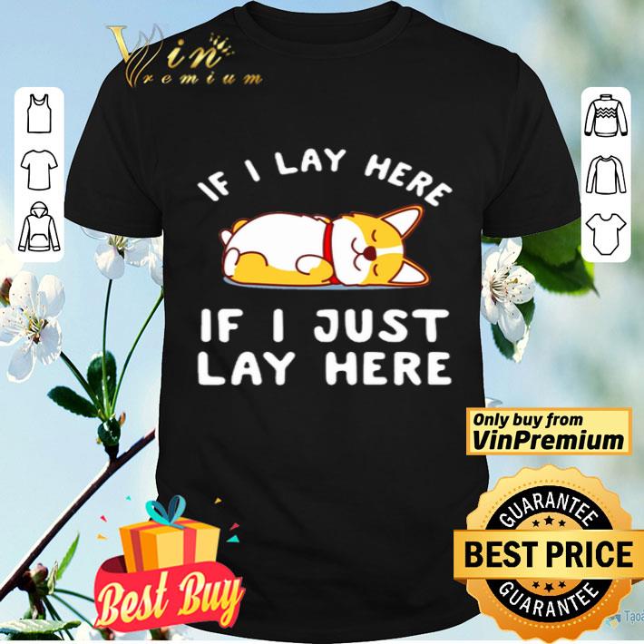 Corgi If I lay here if I just lay here shirt