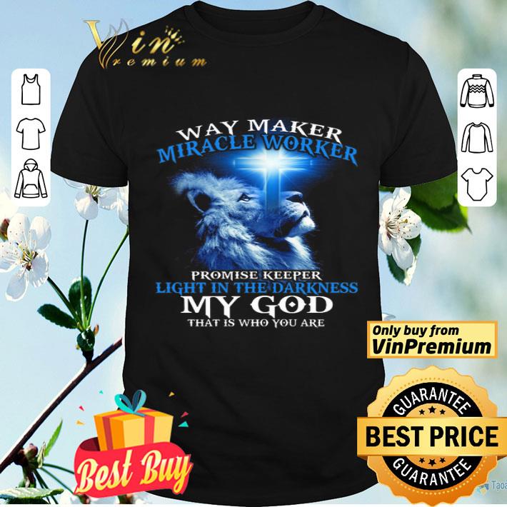 Lion Way Maker Miracle Worker Promise Keeper Light In The Darkness My God shirt