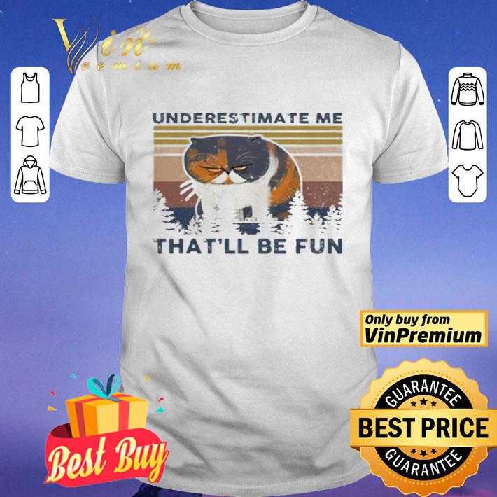 Cat underestimate me that’ll be fun vintage shirt