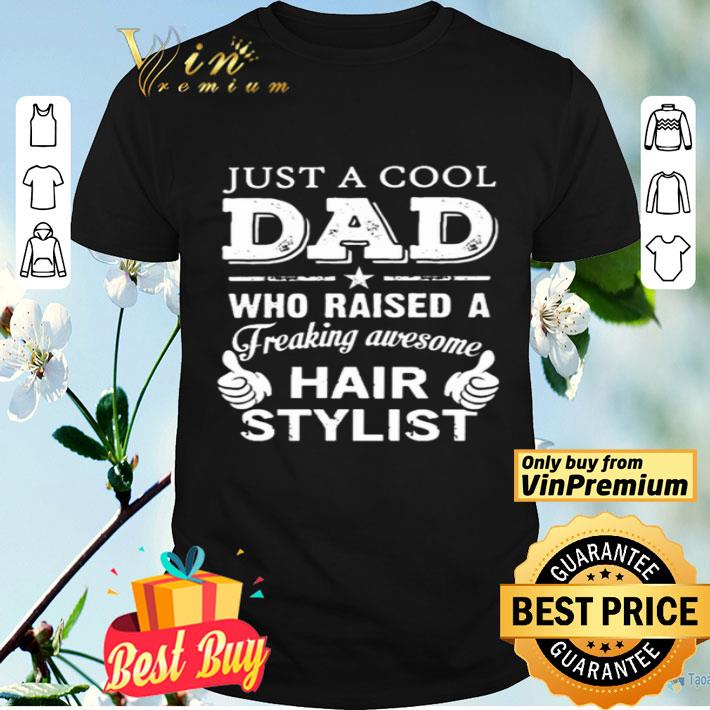 Just a cool dad who raised a freaking awesome hair stylist shirt