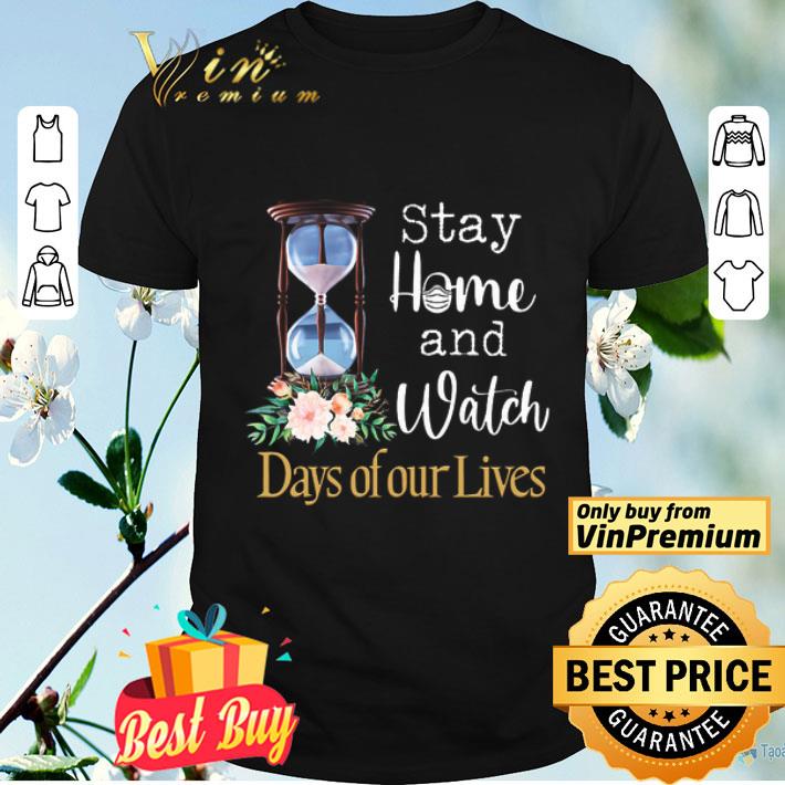 Stay Home And Watch Days Of Our Lives shirt
