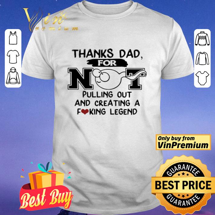 Thank Dad for not pulling out and creating a fuking legend shirt