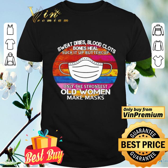 Sweat dries blood clots bones heal suck it up buttercup only the strongest old women make masks vintage shirt