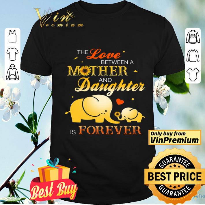 Elephant The Love Between A Mother And Daughter Is Forever The Mother's Day shirt