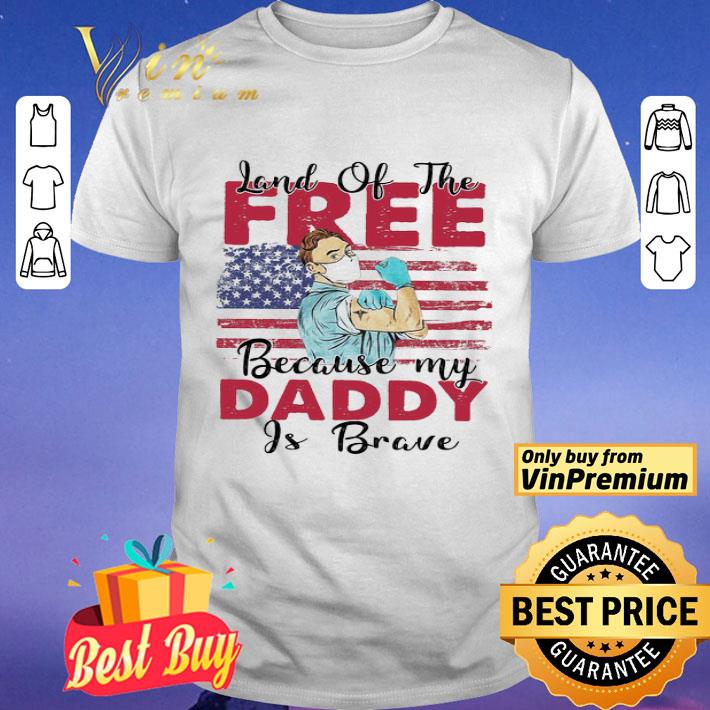 Land Of The Because My Daddy Is Brave shirt