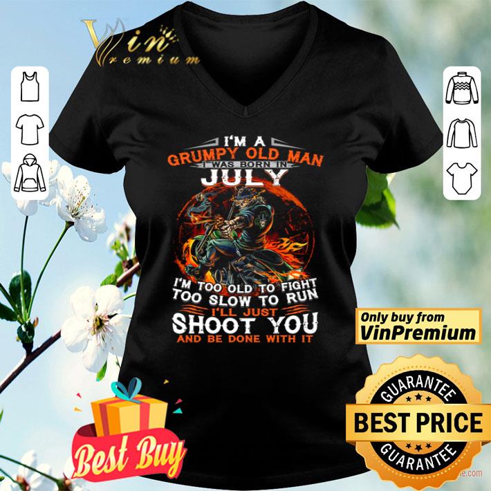 I’m a grumpy old man I was born in July I’m too old to fight too slow to run shirt