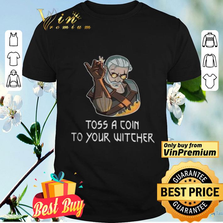 Geralt Toss a coin to your witcher fire shirt