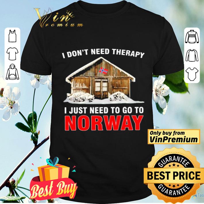 I don’t need therapy i just need to go to Norway shirt