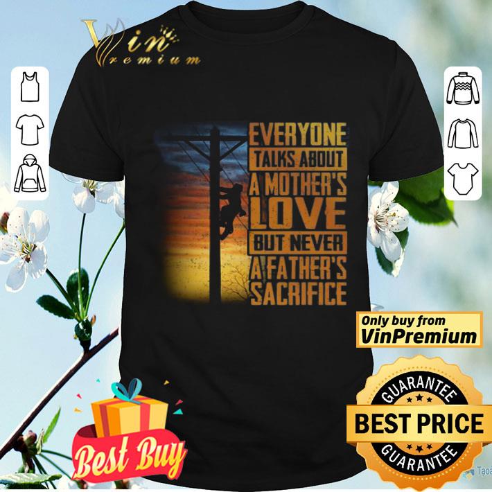 Everyone Talks About A Mother’s Love But Never A Father’s Sacrifice shirt