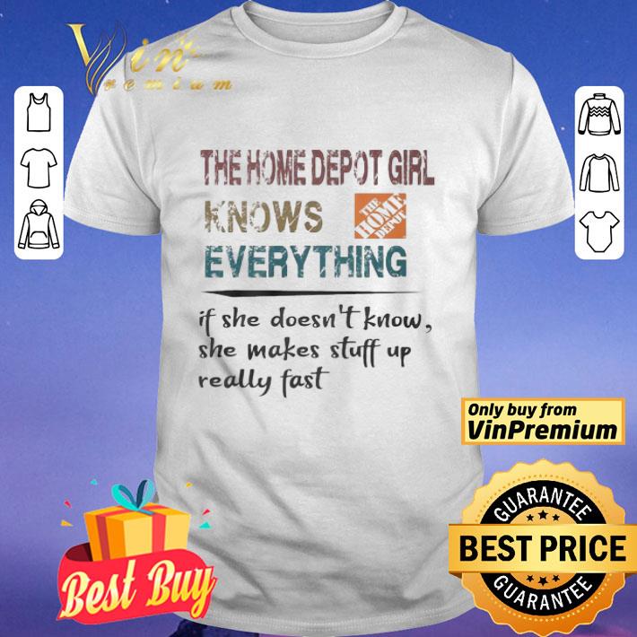 The Home Depot Girl knows everything if she doesn’t know she makes stuff up really fast shirt