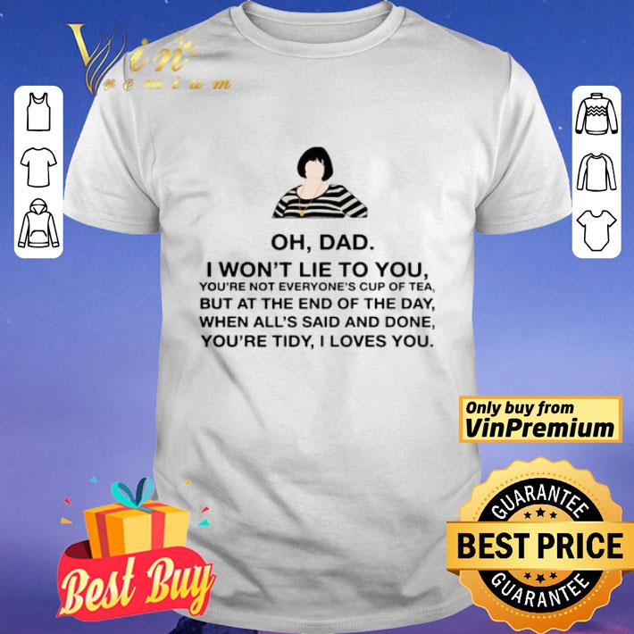 Oh Dad I Won’t Lie To You shirt