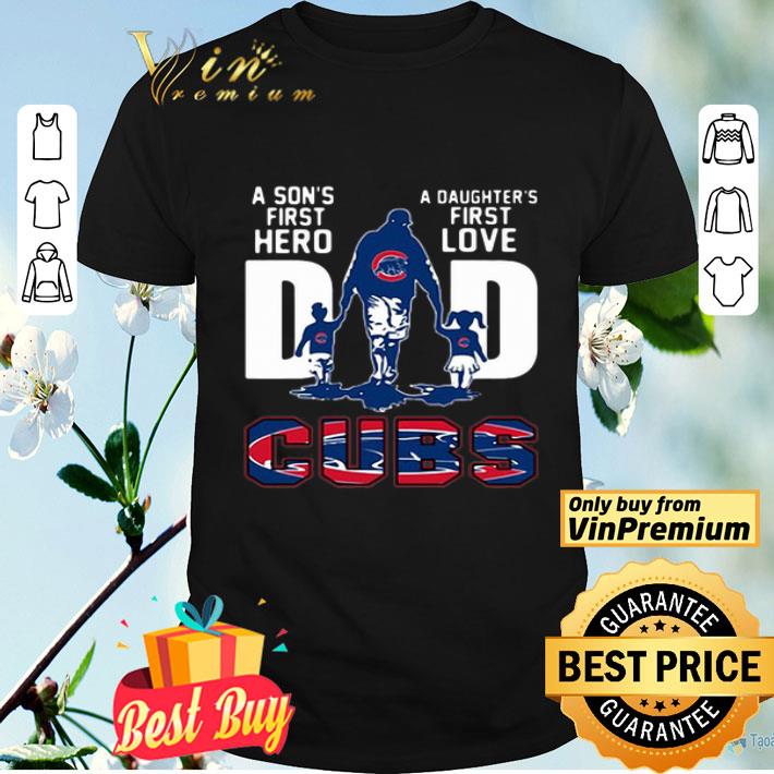 Chicago Cubs Dad A Son’s First Hero A Daughter’s First Love shirt