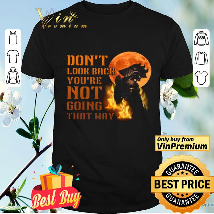 Samurai Warriors Don't Look Back You're Not Going That Way shirt