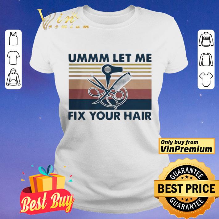 Ummm Let Me Fix Your Hair Hairstylist Vintage shirt