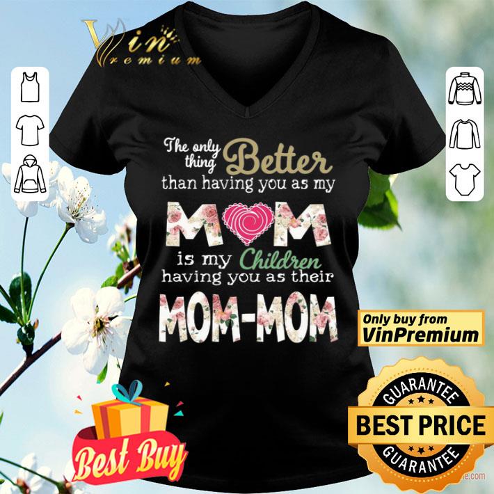 Better than having you as my Mom is my children Mom Mom shirt