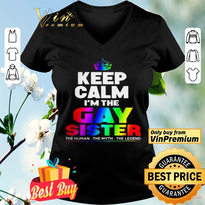 LGBT keep Calm I’m The Gay Sister The Human The Myth The Legend shirt