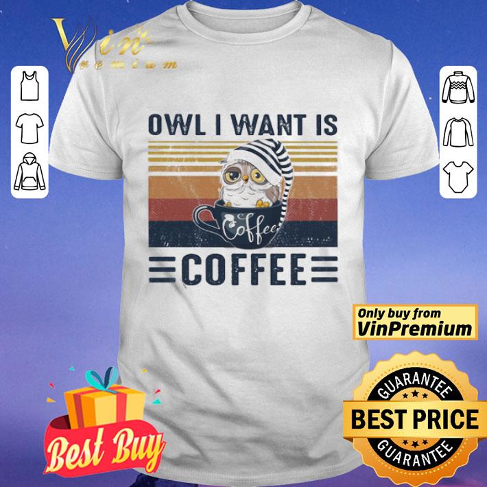 Owl i want is Coffee vintage shirt