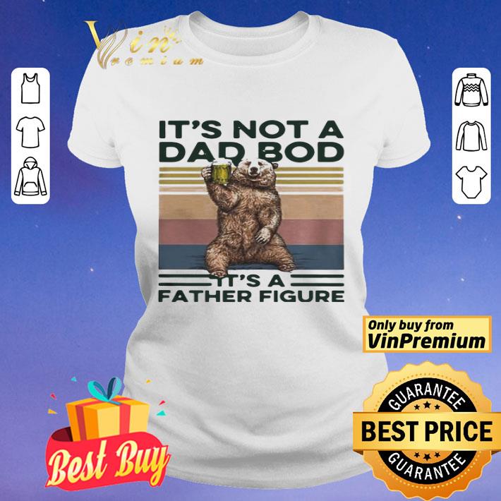 Bear Drinking Beer Its Not A Dad Bob Its A Father Figure shirt