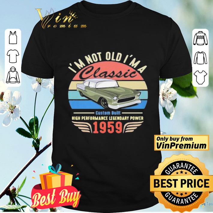 Im Not Old Im A 1959 Classic Vintage shirt