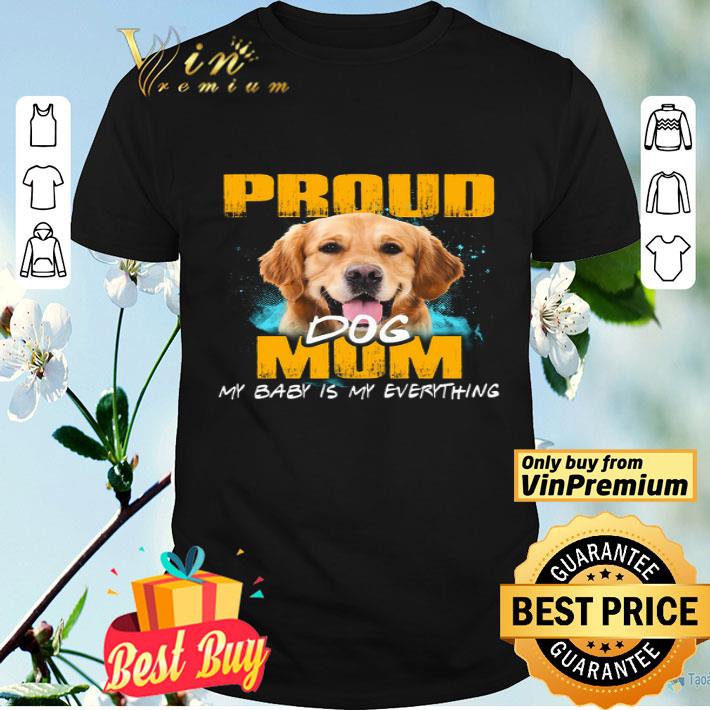 Golden Retriever Proud Dog Mom My Baby Is My Everything shirt