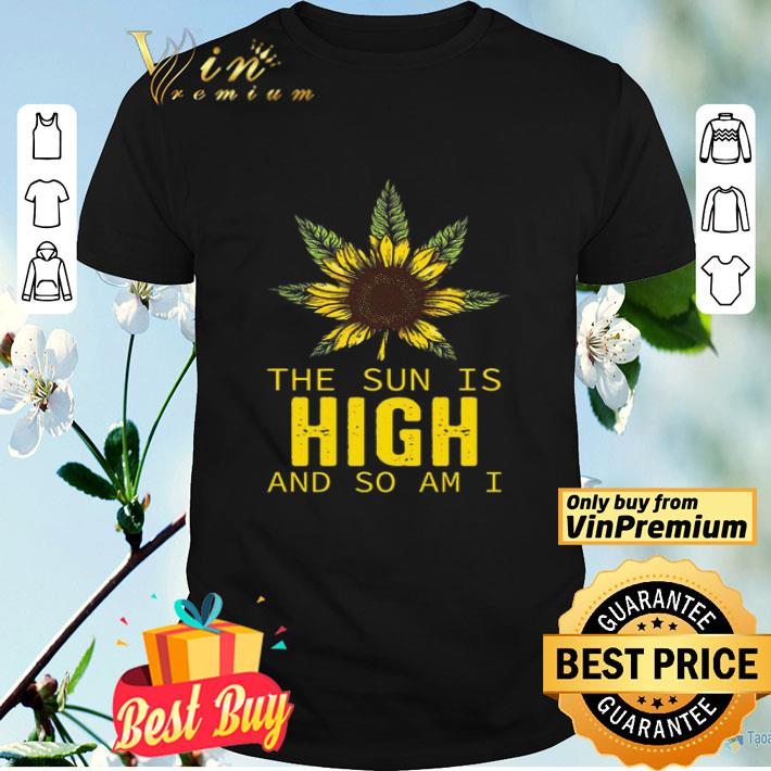 Sunflower the sun is high and so am I shirt