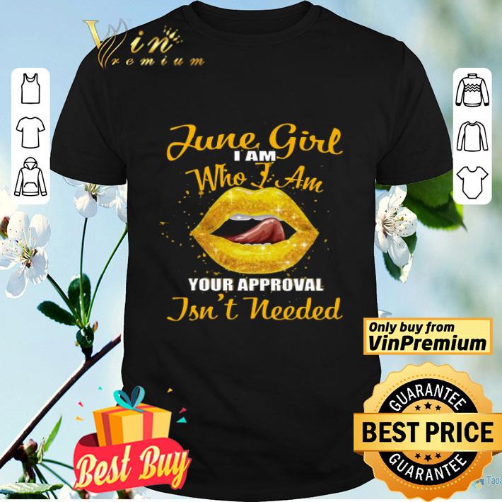 Lips Yellow June Girl I Am Who I Am Your Approval Isn't Needed shirt
