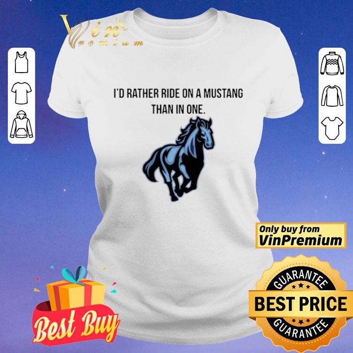 Horse I’d Rather Ride On A Mustang Than In One shirt