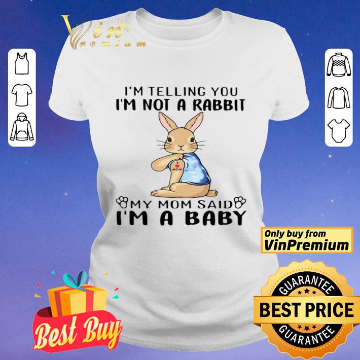 I’m telling You I’m not a Rabbit My Mom said I’m a Baby shirt