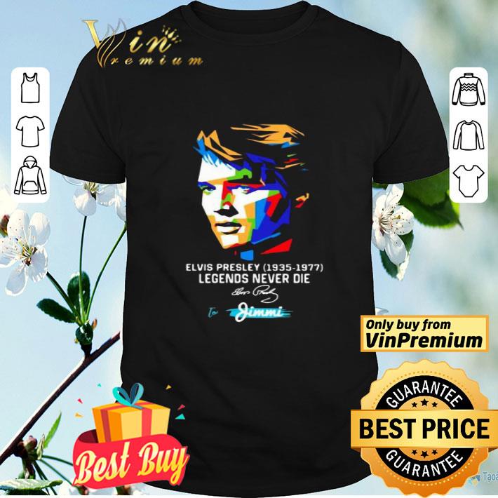 Elvis presley 1935 1977 legends never die to jimmi signature art shirt