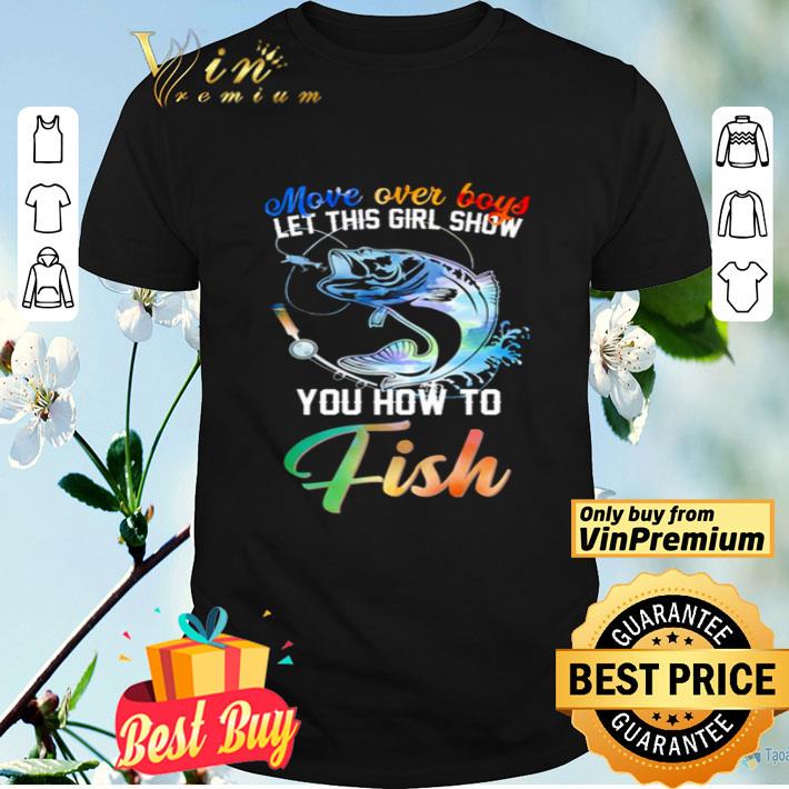 Move over boys let this girl show you how to fish shirt
