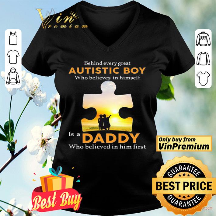 Behind Every Great Autistic Boy Who Believes In Himself Is A Daddy shirt