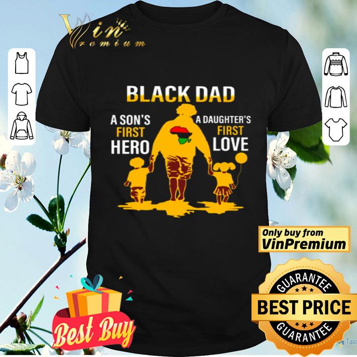 Black Dad a Sons first hero a Daughters first love shirt