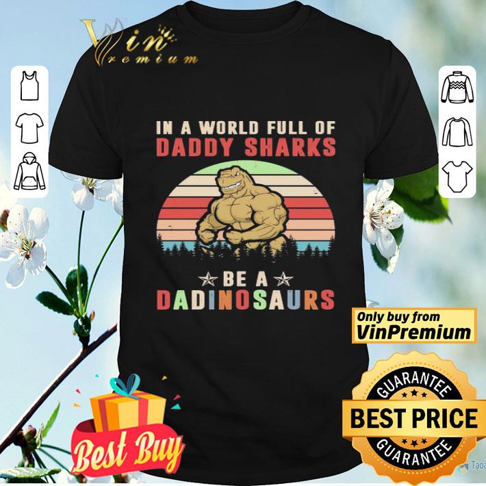 In a world full of daddy sharks be a Dinosaurs vintage shirt