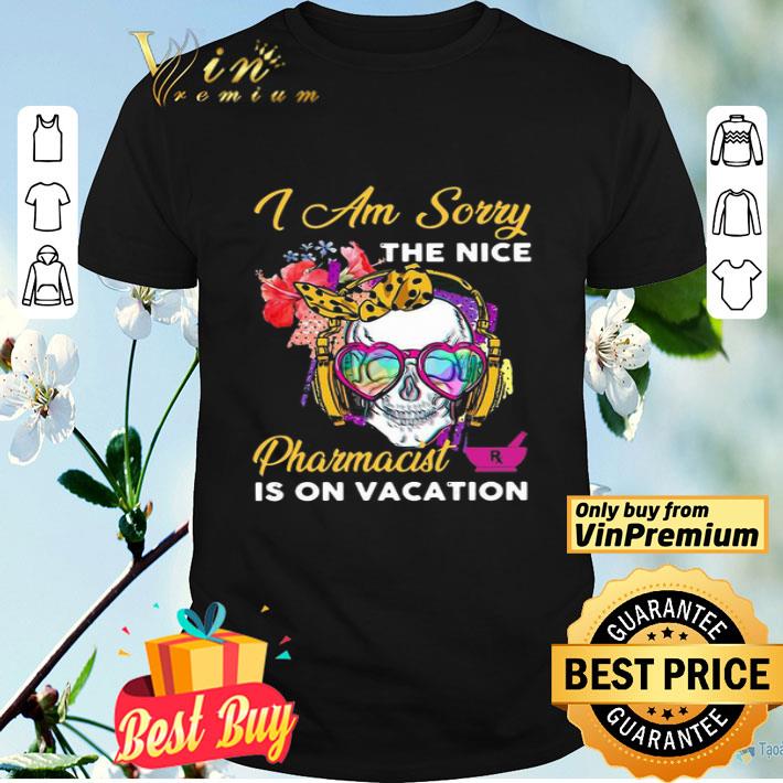 Skull I Am Sorry The Nice Pharmacist Is On Vacation shirt