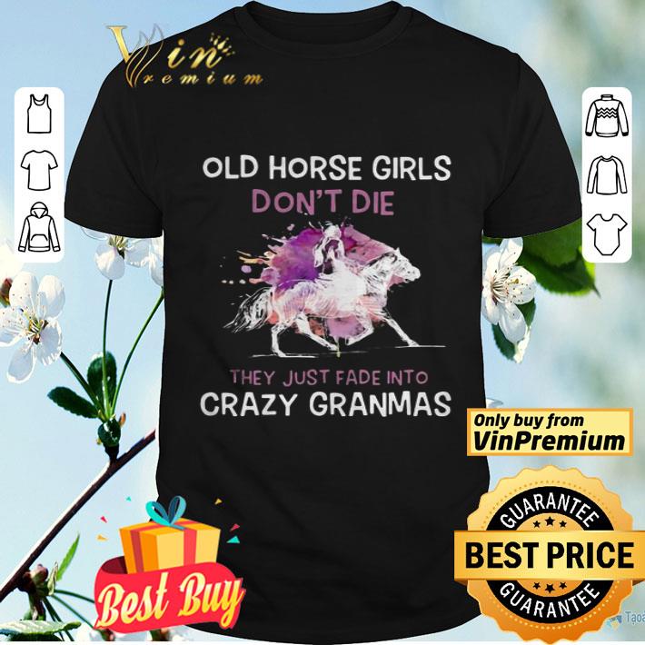 Old horse girls don’t die they just fade into crazy granmas shirt