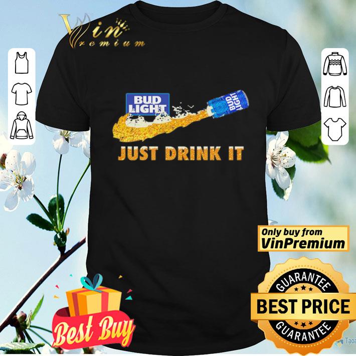 Bud Light Beer just drink it shirt