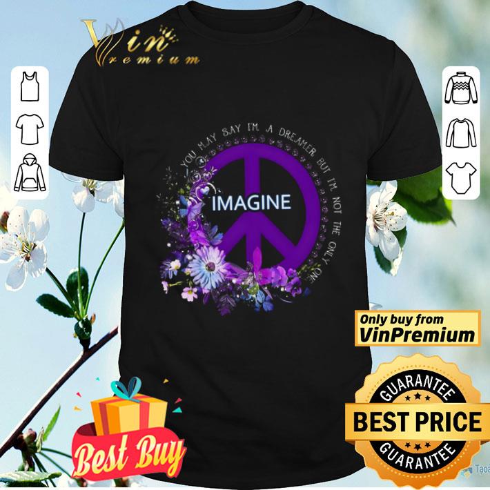 Imagine Flowers You May Say I'm A Dreamer But I'm Not The Only One shirt