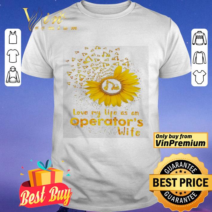 Sunflowers Love My Life As An Operator's Wife shirt