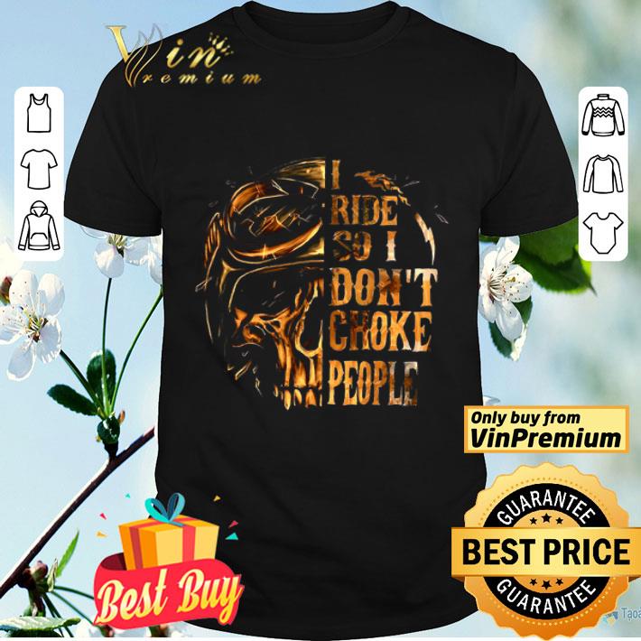 Skull I Ride So I Don't Choke People shirt