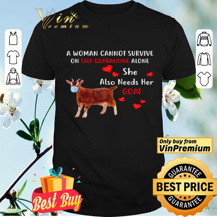 She also needs her goat a woman cannot survive on self-quarantine alone shirt