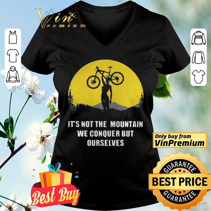 Bicycle its not the mountain we conquer but ourselves shirt