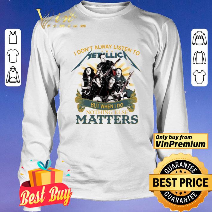 I Don’T Alway Listen To Metallica Band But When I Do Nothing Else Matters shirt I Don’T Alway Listen To Metallica Band But When I Do Nothing Else Matters shirt