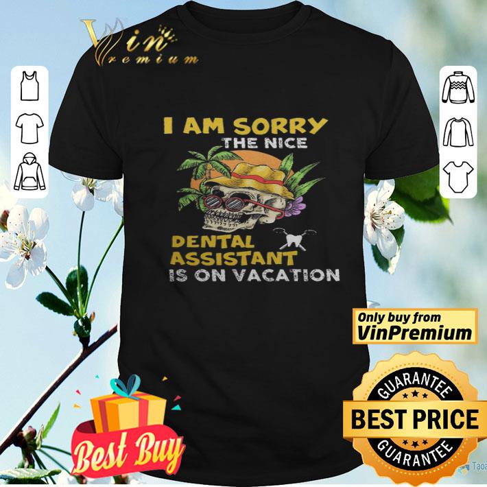 Skull I Am Sorry The Nice Dental Assistant Is On Vacation shirt